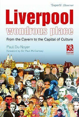 Liverpool - Wondrous Place: From the Cavern to the Capital of Culture by Paul Du Noyer