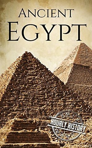 Ancient Egypt: A History From Beginning to End (Ancient Civilizations Book 2) by Hourly History