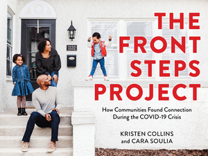 The Front Steps Project: How Communities Found Connection During the Covid-19 Crisis by Kristen Collins, Cara Soulia