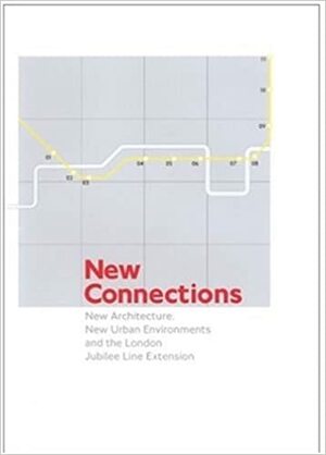 New Connections: New Architecture, New Urban Environments and the London Jubilee Line Extension by Maryanne Stevens