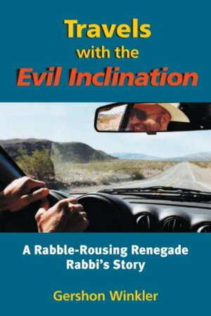 Travels with the Evil Inclination: A Rabble-Rousing Renegade Rabbi's Story by Gershon Winkler