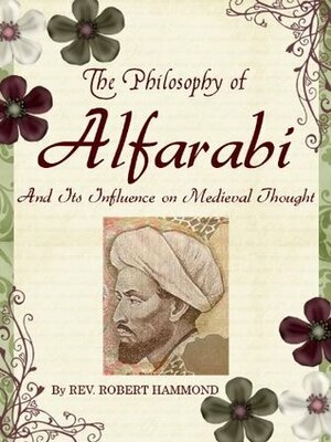 The Philosophy of Alfarabi and Its Influence on Medieval Thought by Robert Hammond