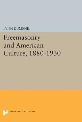 Freemasonry and American Culture, 1880-1930 by Lynn Dumenil