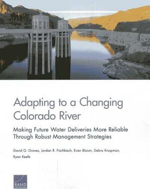 Adapting to a Changing Colorado River: Making Future Water Deliveries More Reliable Through Robust Management Strategies by Evan Bloom, David G. Groves, Jordan R. Fischbach