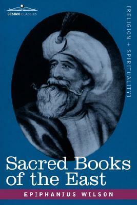 Sacred Books of the East: Comprising Vedic Hymns, Zend-Avesta, Dhamapada, Upanishads, the Koran, and the Life of Buddha by Epiphanius Wilson