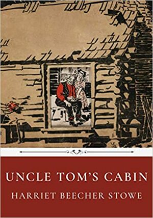 Uncle Tom's Cabin by Harriet Beecher Stowe