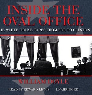 Inside the Oval Office: The White House Tapes from FDR to Clinton by William Doyle