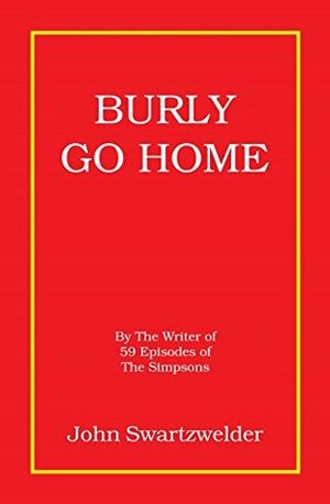 Burly Go Home by John Swartzwelder