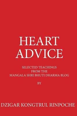 Heart Advice: Selected Teachings from the MSB Dharma Blog by Dzigar Kongtrul Rinpoche by Dzigar Kongtrul Rinpoche