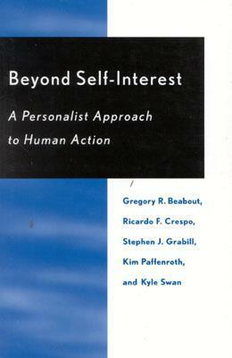 Beyond Self-Interest: A Personalist Approach to Human Action by Kim Paffenroth, Ricardo F. Crespo, Gregory R. Beabout