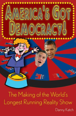 America's Got Democracy! The Making of the World's Longest Running Reality Show by Danny Katch