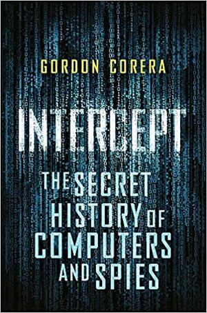 Intercept: The Secret History of Computers and Spies by Gordon Corera