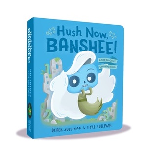 Hush Now, Banshee!: A Not-So-Quiet Counting Book by Derek Sullivan, Kyle Sullivan