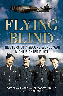 Flying Blind: The Story of a Second World War Night-Fighter Pilot by Elizabeth Hall, Bryan Wild