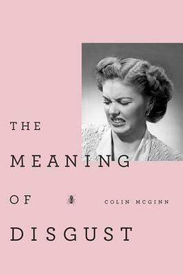 The Meaning of Disgust: Life, Death, and Revulsion by Colin McGinn