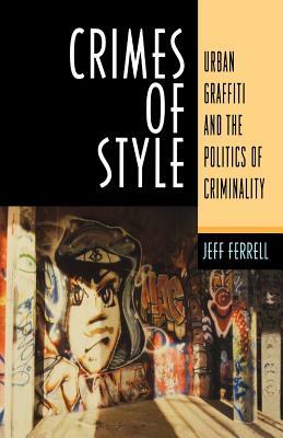 Crimes of Style: Urban Graffiti and the Politics of Criminality by Jeff Ferrell