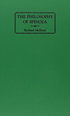 The Philosophy of Spinoza: The Unity of His Thought by Richard Peter McKeon