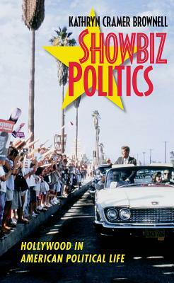 Showbiz Politics: Hollywood in American Political Life by Kathryn Cramer Brownell