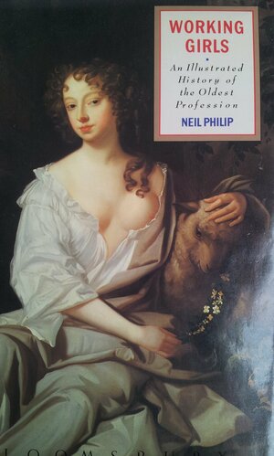 Working Girls - llustrated History of the Oldest Profession by Neil Philip
