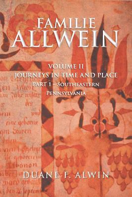 Familie Allwein: Volume 2: Journeys in Time & Place - Part 1 by Duane F. Alwin