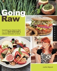 Going Raw: Everything You Need to Start Your Own Raw Food Diet and Lifestyle Revolution at Home by Judita Wignall