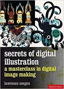 Secrets of Digital Illustration: a master class in commercial image-making by Lawrence Zeegen