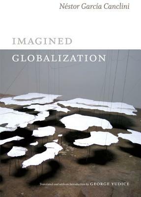 Imagined Globalization by Néstor García Canclini