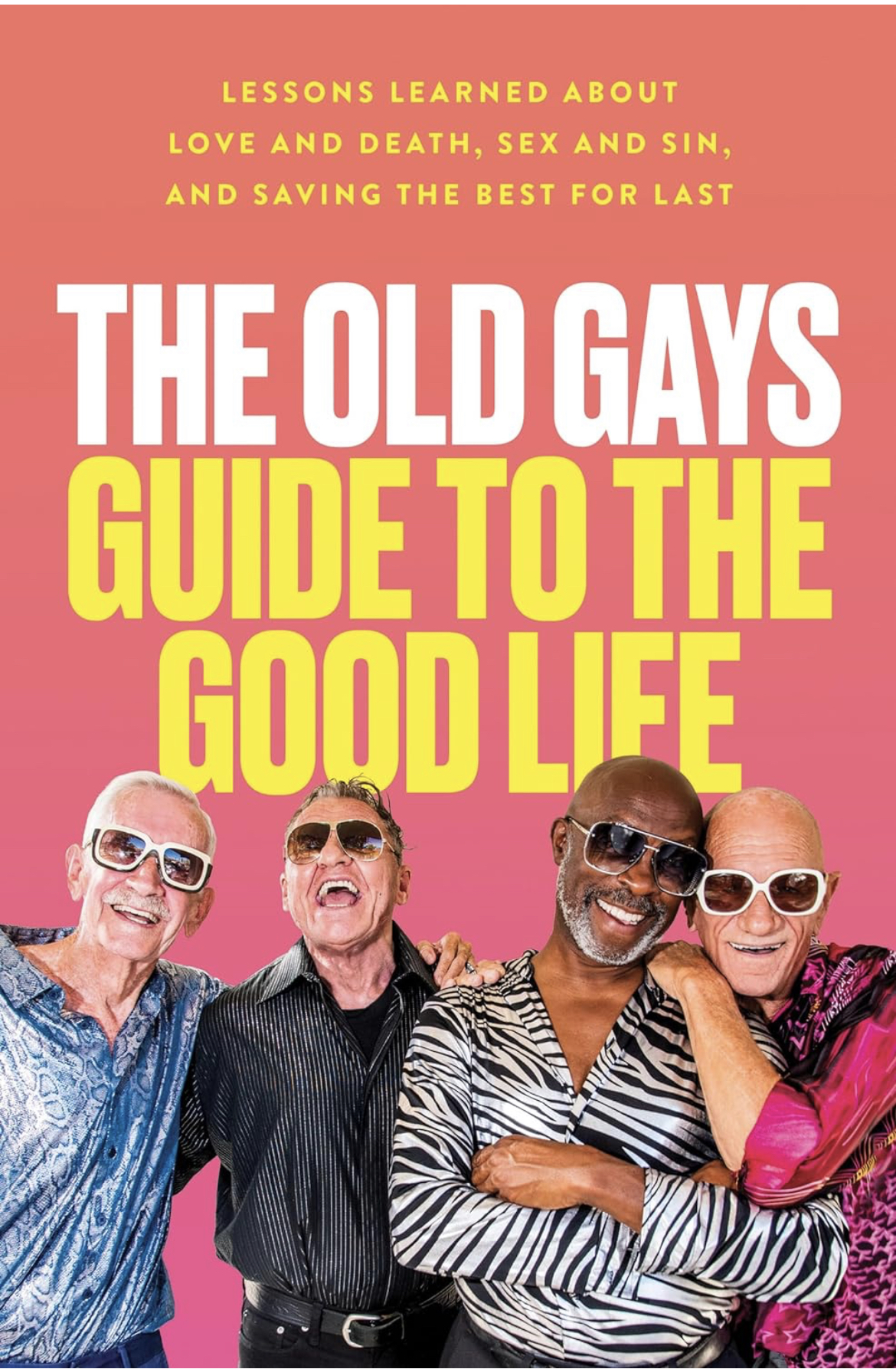 The Old Gays Guide to the Good Life: Lessons Learned about Love and Death,  Sex and Sin, and Saving the Best for Last by Jessay Martin, Bill Lyons,  Mick Peterson, Robert Reeves |