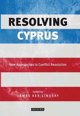 Resolving Cyprus: New Approaches to Conflict Resolution by 