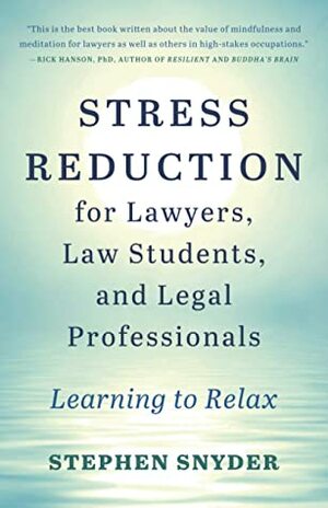 Stress Reduction for Lawyers, Law Students, and Legal Professionals: Learning to Relax by Stephen Snyder