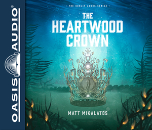 The Heartwood Crown (Library Edition) by Matt Mikalatos