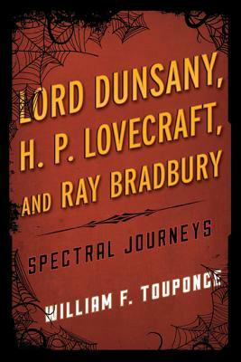 Lord Dunsany, H.P. Lovecraft, and Ray Bradbury: Spectral Journeys by William F. Touponce