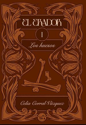 El erador I: Los huesos by Celia Corral-Vázquez