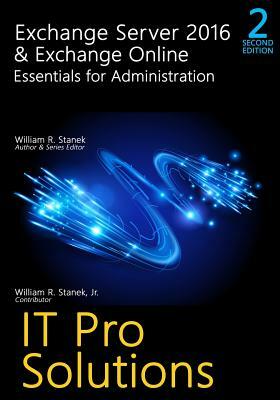 Exchange Server 2016 & Exchange Online: Essentials for Administration, 2nd Edition: It Pro Solutions for Exchange Server by William Stanek