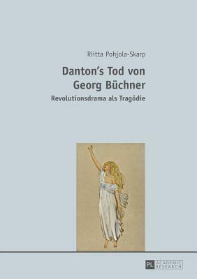 Danton's Tod Von Georg Büchner: Revolutionsdrama ALS Tragödie by Riitta Pohjola-Skarp