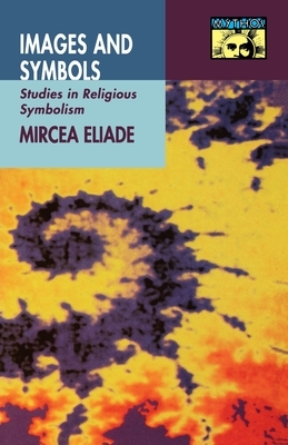 Images and Symbols: Studies in Religious Symbolism by Mircea Eliade