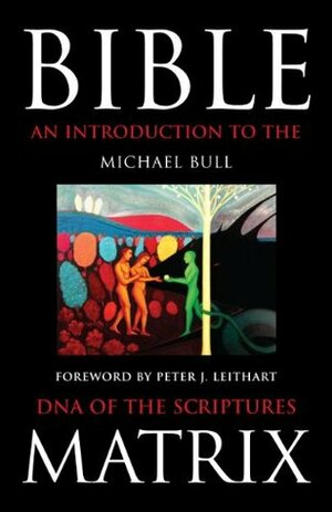 Bible Matrix: An Introduction to the DNA of the Scriptures by Michael Bull, Peter J. Leithart