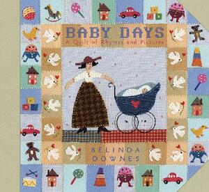 Baby Days: A Quilt of Rhymes and Pictures by Belinda Downes