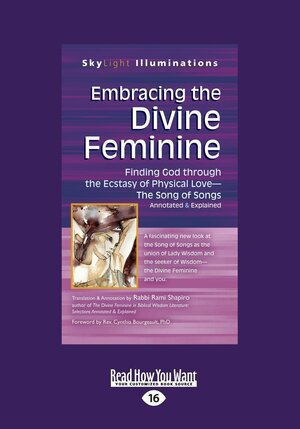 Embracing the Divine Feminine: Finding God Through the Ecstasy of Physical Love-The Song of Songs Annotated & Explained by Rami M. Shapiro