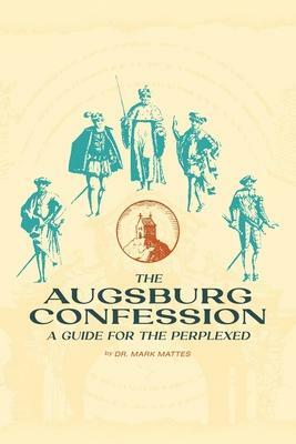 The Augsburg Confession: A Guide for the Perplexed by Mark Mattes