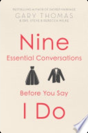 Nine Essential conversations before you say I do by Gary L. Thomas, Rebecca Wilke, Steve Wilke