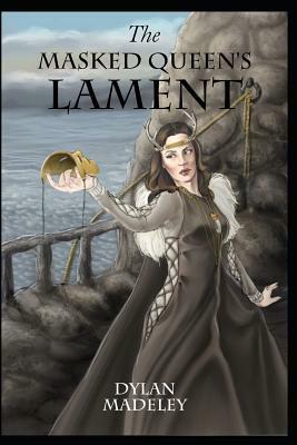 The Masked Queen's Lament by Dylan Madeley