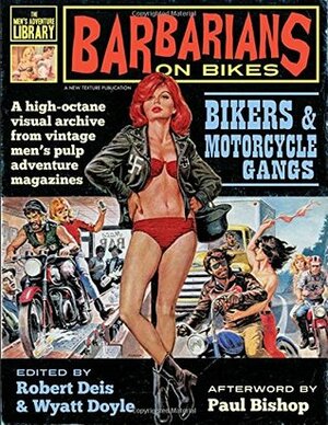 Barbarians on Bikes: Bikers and Motorcycle Gangs in Men's Pulp Adventure Magazines by Paul Bishop, Robert Deis, Wyatt Doyle