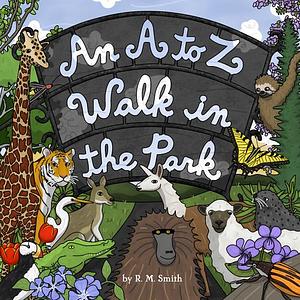 An A to Z Walk in the Park by R.M. Smith, R.M. Smith