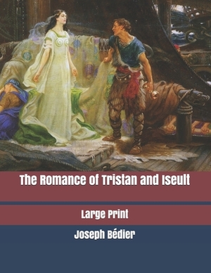 The Romance of Tristan and Iseult: Large Print by Joseph Bédier