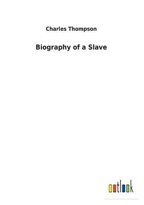 Biography of a Slave by Charles Thompson