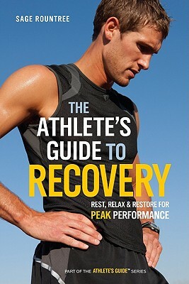The Athlete's Guide to Recovery: Rest, Relax, and Restore for Peak Performance by Sage Rountree