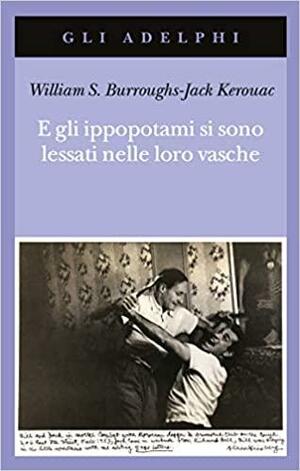 E gli ippopotami si sono lessati nelle loro vasche by William S. Burroughs, Jack Kerouac, Andrew Tanzi