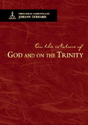 On the Nature of God and on the Most Holy Mystery of the Trinity by Johann Gerhard