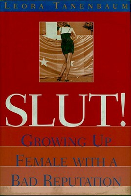 Slut!: Growing Up Female with a Bad Reputation by Leora Tanenbaum